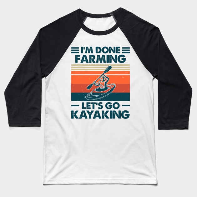 I'm Done Farming Let's Go Kayaking Baseball T-Shirt by Salt88